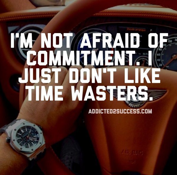 not afraid of commitment - don't like time wasters 