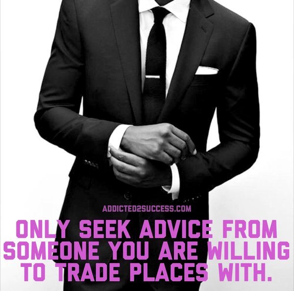 seek advice from someone you're willing to trade places with 
