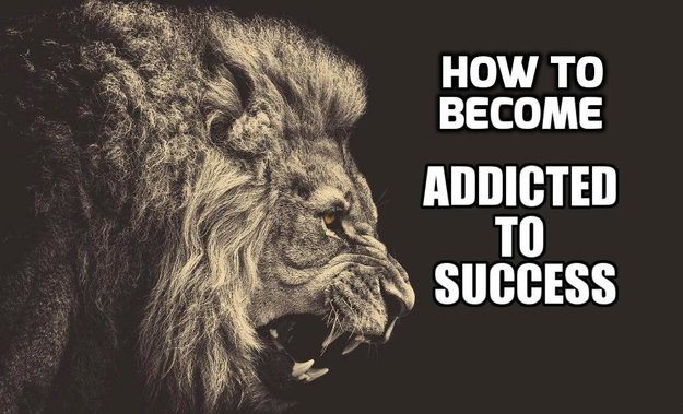 how to become addicted to success