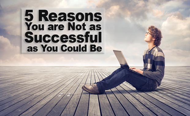 5 Reasons You are Not as Successful as You Could Be