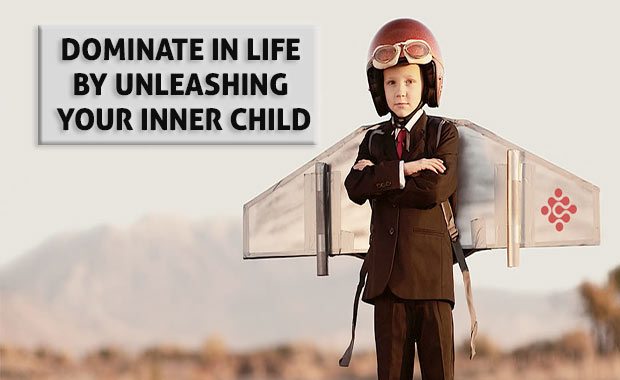 ow Unleashing Your Inner Child Will Help You Dominate In Life